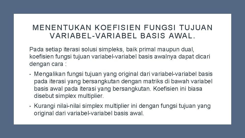 MENENTUKAN KOEFISIEN FUNGSI TUJUAN VARIABEL-VARIABEL BASIS AWAL. Pada setiap iterasi solusi simpleks, baik primal