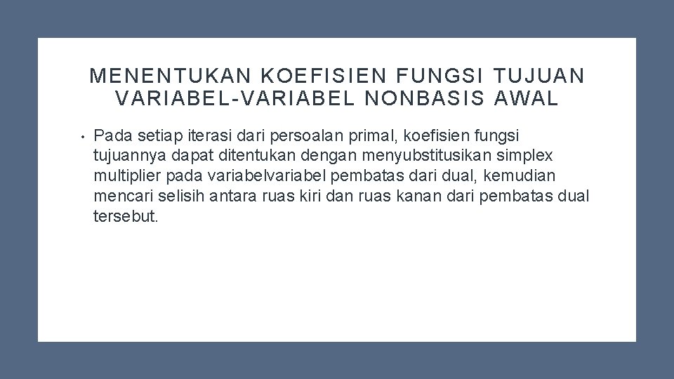 MENENTUKAN KOEFISIEN FUNGSI TUJUAN VARIABEL-VARIABEL NONBASIS AWAL • Pada setiap iterasi dari persoalan primal,