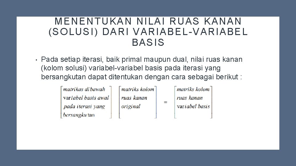 MENENTUKAN NILAI RUAS KANAN (SOLUSI) DARI VARIABEL-VARIABEL BASIS • Pada setiap iterasi, baik primal