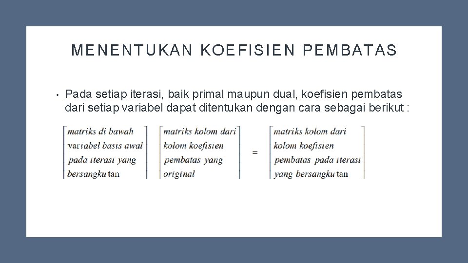 MENENTUKAN KOEFISIEN PEMBATAS • Pada setiap iterasi, baik primal maupun dual, koefisien pembatas dari