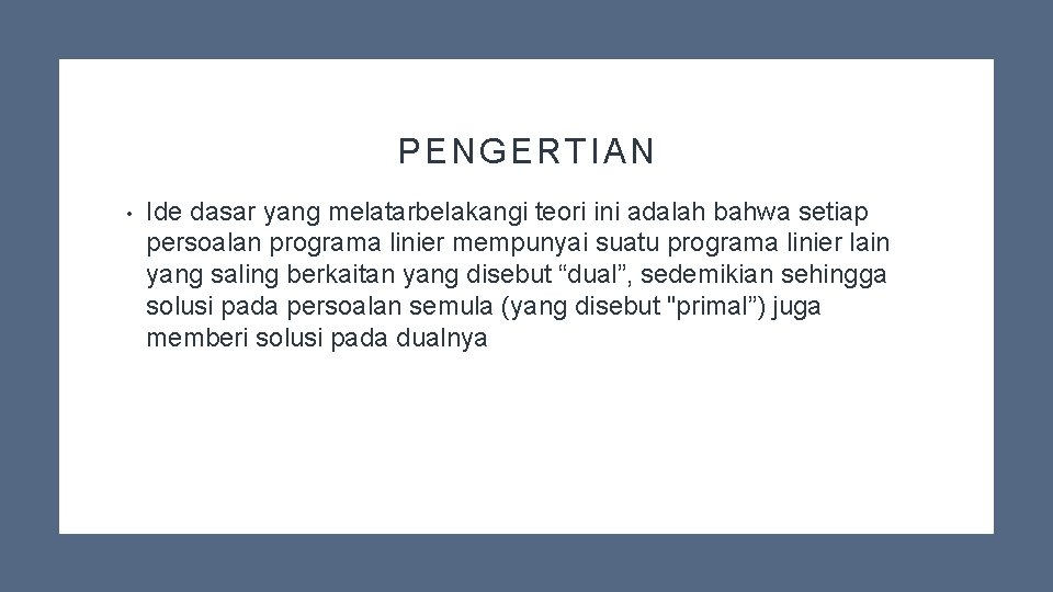 PENGERTIAN • Ide dasar yang melatarbelakangi teori ini adalah bahwa setiap persoalan programa linier