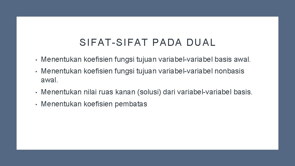 SIFAT-SIFAT PADA DUAL • Menentukan koefisien fungsi tujuan variabel-variabel basis awal. • Menentukan koefisien