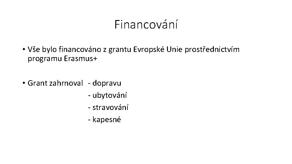 Financování • Vše bylo financováno z grantu Evropské Unie prostřednictvím programu Erasmus+ • Grant