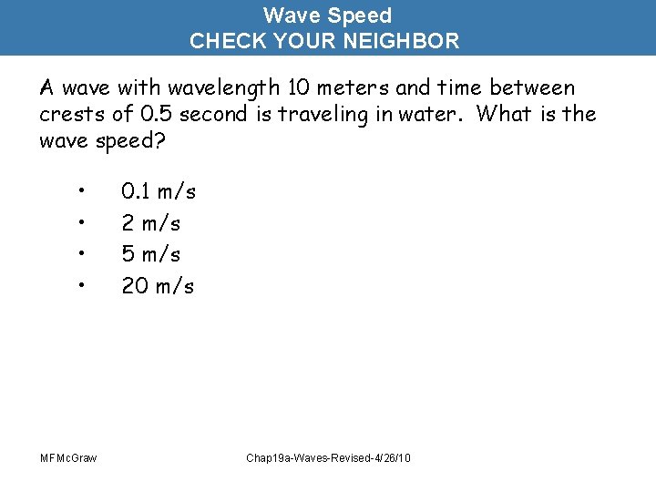 Wave Speed CHECK YOUR NEIGHBOR A wave with wavelength 10 meters and time between