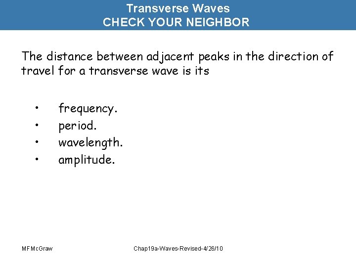 Transverse Waves CHECK YOUR NEIGHBOR The distance between adjacent peaks in the direction of