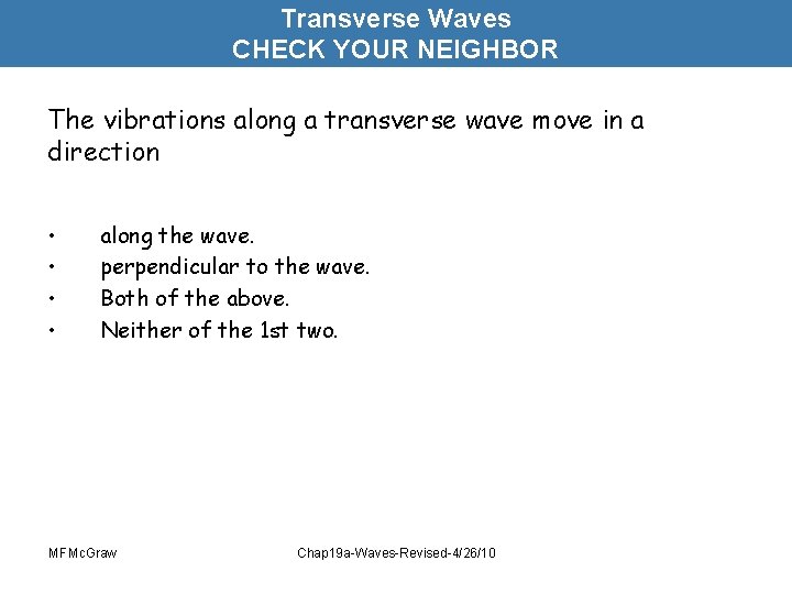 Transverse Waves CHECK YOUR NEIGHBOR The vibrations along a transverse wave move in a