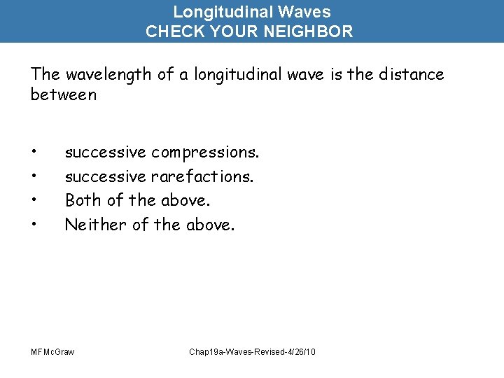 Longitudinal Waves CHECK YOUR NEIGHBOR The wavelength of a longitudinal wave is the distance