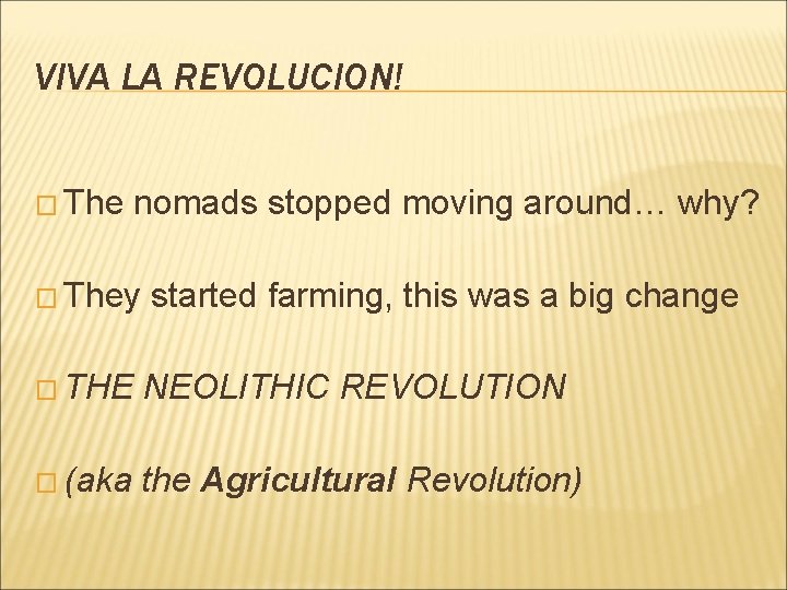 VIVA LA REVOLUCION! � The nomads stopped moving around… why? � They started farming, VIVA LA REVOLUCION! � The nomads stopped moving around… why? � They started farming,