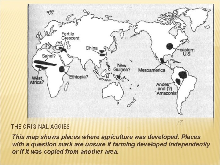THE ORIGINAL AGGIES This map shows places where agriculture was developed. Places with a THE ORIGINAL AGGIES This map shows places where agriculture was developed. Places with a