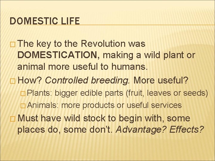 DOMESTIC LIFE � The key to the Revolution was DOMESTICATION, making a wild plant DOMESTIC LIFE � The key to the Revolution was DOMESTICATION, making a wild plant