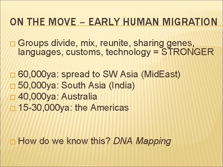 ON THE MOVE – EARLY HUMAN MIGRATION � Groups divide, mix, reunite, sharing genes, ON THE MOVE – EARLY HUMAN MIGRATION � Groups divide, mix, reunite, sharing genes,