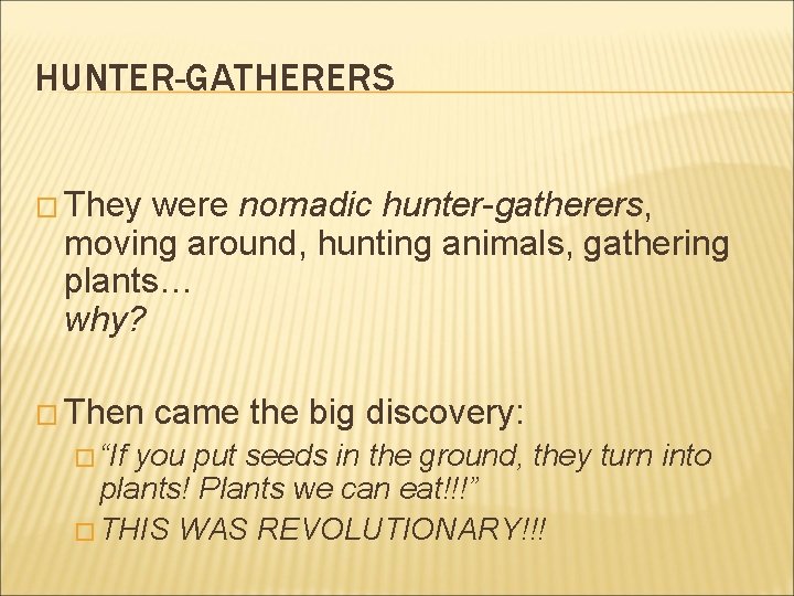 HUNTER-GATHERERS � They were nomadic hunter-gatherers, moving around, hunting animals, gathering plants… why? � HUNTER-GATHERERS � They were nomadic hunter-gatherers, moving around, hunting animals, gathering plants… why? �