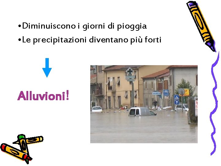  • Diminuiscono i giorni di pioggia • Le precipitazioni diventano più forti Alluvioni!