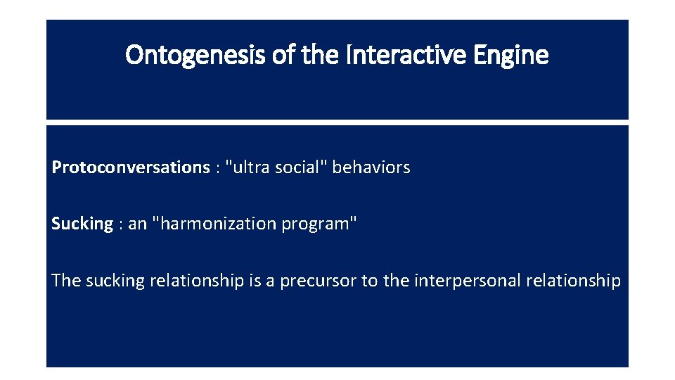 Ontogenesis of the Interactive Engine Protoconversations : "ultra social" behaviors Sucking : an "harmonization