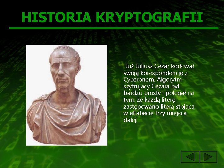 HISTORIA KRYPTOGRAFII Już Juliusz Cezar kodował swoją korespondencję z Cyceronem. Algorytm szyfrujący Cezara był