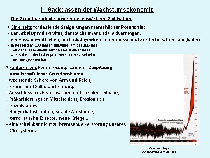 I. Sackgassen der Wachstumsökonomie Die Grundparadoxie unserer gegenwärtigen Zivilisation • Einerseits fortlaufende Steigerungen menschlicher