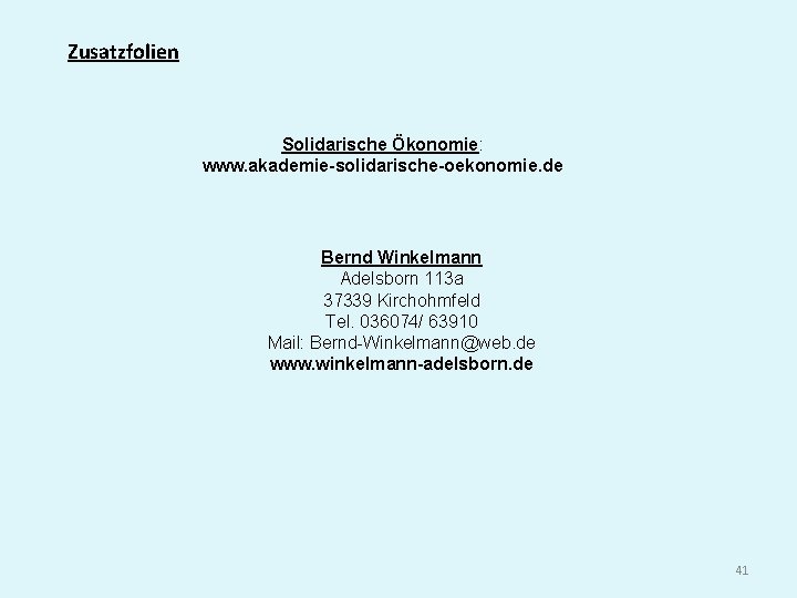 Zusatzfolien Solidarische Ökonomie: www. akademie-solidarische-oekonomie. de Bernd Winkelmann Adelsborn 113 a 37339 Kirchohmfeld Tel.