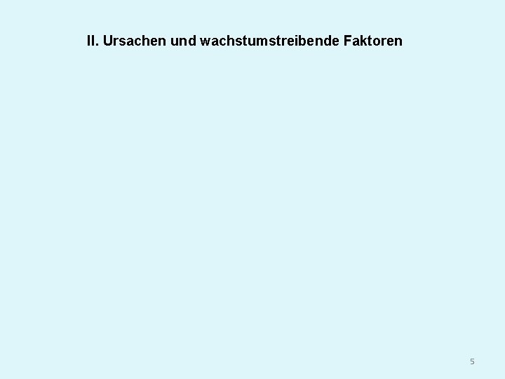 II. Ursachen und wachstumstreibende Faktoren 5 
