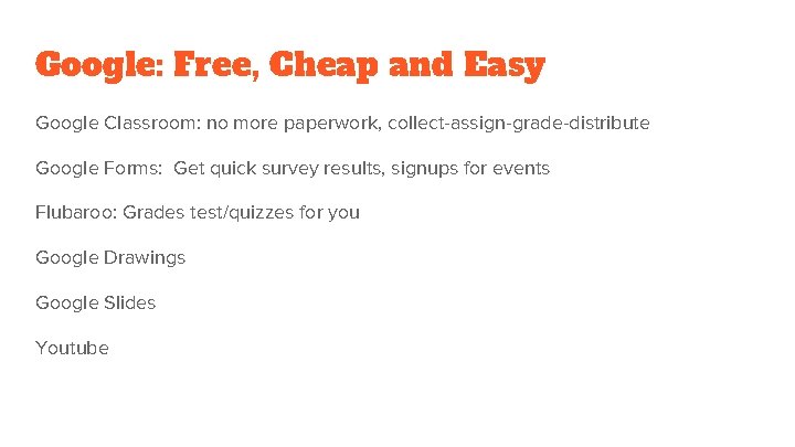 Google: Free, Cheap and Easy Google Classroom: no more paperwork, collect-assign-grade-distribute Google Forms: Get