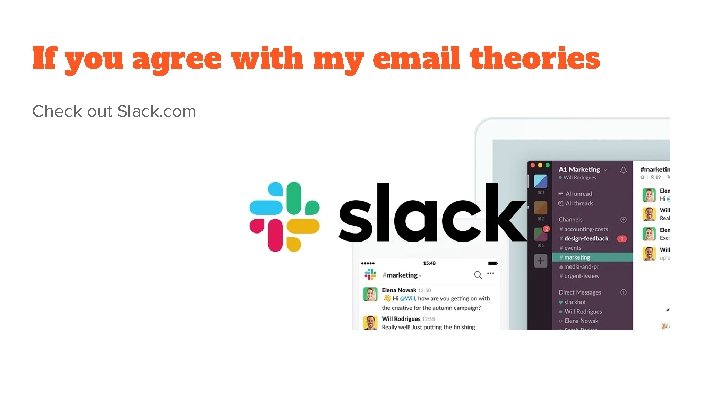 If you agree with my email theories Check out Slack. com 