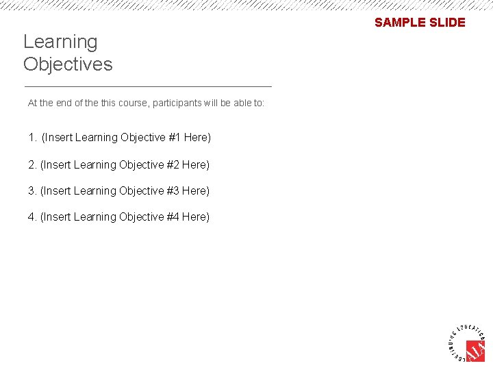 SAMPLE SLIDE Learning Objectives At the end of the this course, participants will be
