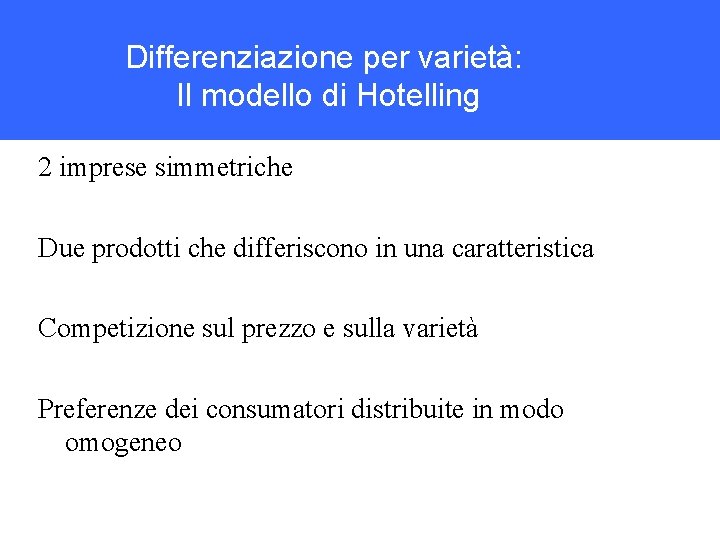 Differenziazione per varietà: Il modello di Hotelling 2 imprese simmetriche Due prodotti che differiscono