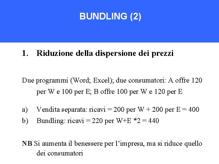 BUNDLING (2) 1. Riduzione della dispersione dei prezzi Due programmi (Word; Excel); due consumatori: