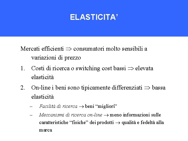 ELASTICITA’ Mercati efficienti consumatori molto sensibili a variazioni di prezzo 1. Costi di ricerca