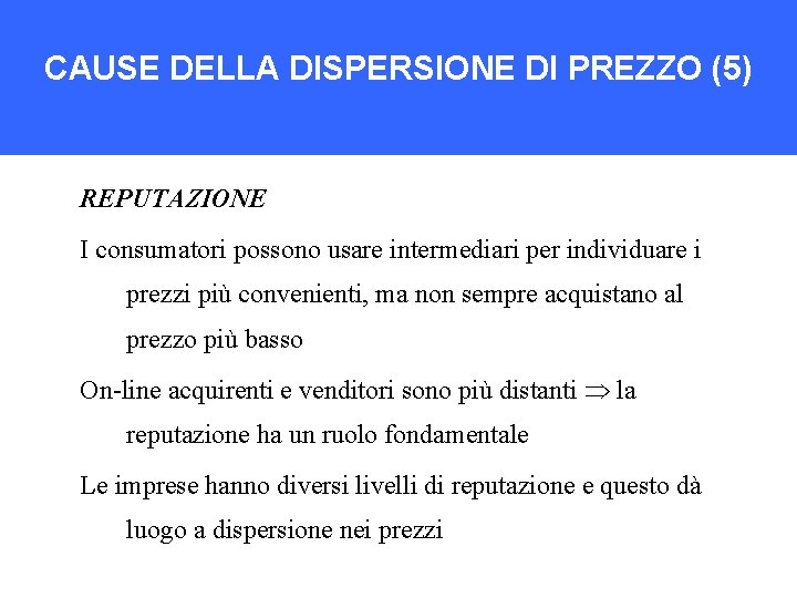 CAUSE DELLA DISPERSIONE DI PREZZO (5) REPUTAZIONE I consumatori possono usare intermediari per individuare