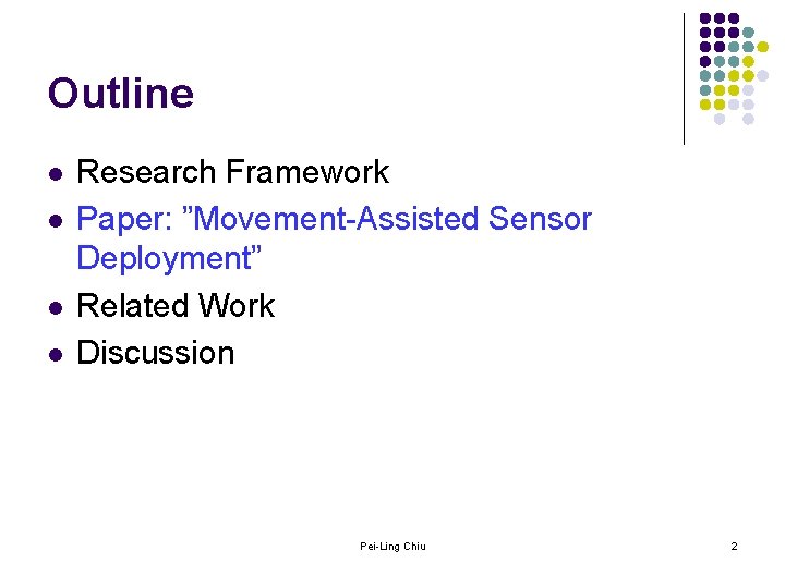 Outline l l Research Framework Paper: ”Movement-Assisted Sensor Deployment” Related Work Discussion Pei-Ling Chiu