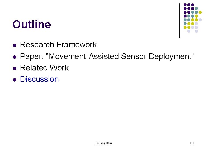 Outline l l Research Framework Paper: ”Movement-Assisted Sensor Deployment” Related Work Discussion Pei-Ling Chiu