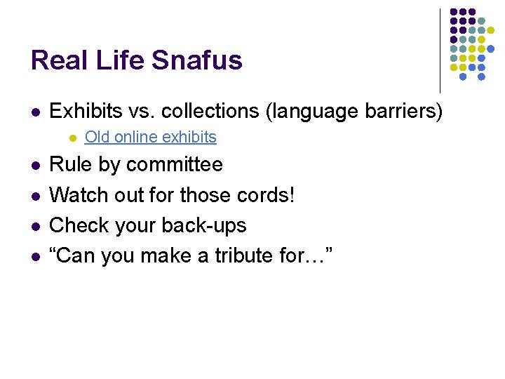 Real Life Snafus l Exhibits vs. collections (language barriers) l l l Old online