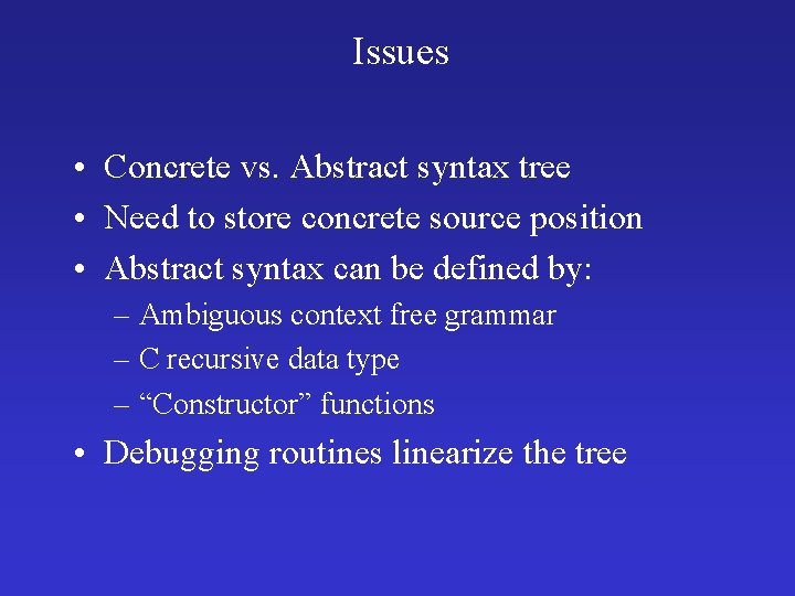 Issues • Concrete vs. Abstract syntax tree • Need to store concrete source position