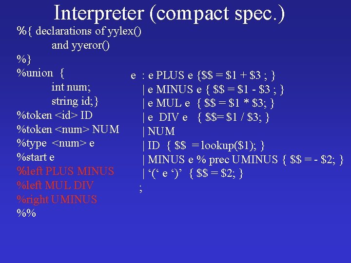 Interpreter (compact spec. ) %{ declarations of yylex() and yyeror() %} %union { e