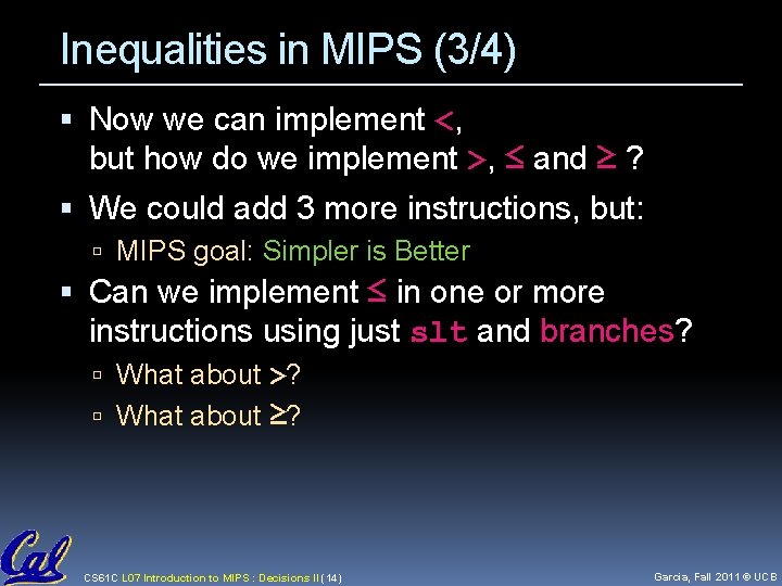 Inequalities in MIPS (3/4) Now we can implement <, but how do we implement Inequalities in MIPS (3/4) Now we can implement <, but how do we implement