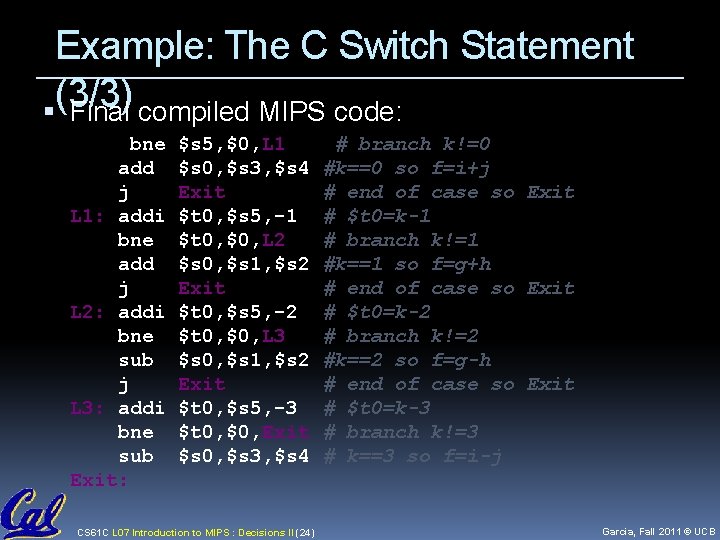 Example: The C Switch Statement (3/3) Final compiled MIPS code: bne add j L Example: The C Switch Statement (3/3) Final compiled MIPS code: bne add j L