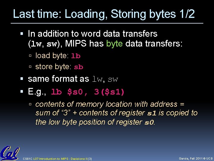 Last time: Loading, Storing bytes 1/2 In addition to word data transfers (lw, sw), Last time: Loading, Storing bytes 1/2 In addition to word data transfers (lw, sw),