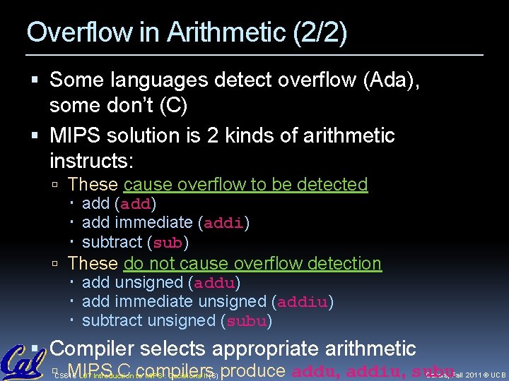 Overflow in Arithmetic (2/2) Some languages detect overflow (Ada), some don’t (C) MIPS solution Overflow in Arithmetic (2/2) Some languages detect overflow (Ada), some don’t (C) MIPS solution