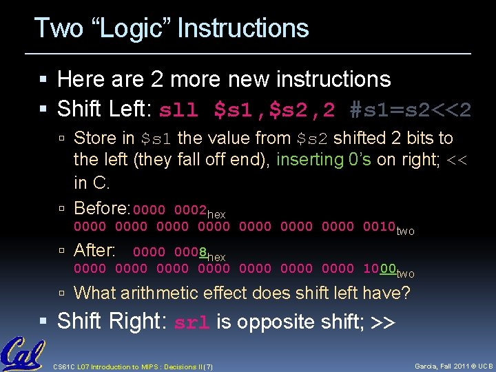 Two “Logic” Instructions Here are 2 more new instructions Shift Left: sll $s 1, Two “Logic” Instructions Here are 2 more new instructions Shift Left: sll $s 1,