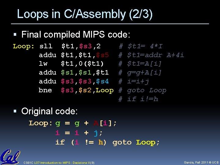 Loops in C/Assembly (2/3) Final compiled MIPS code: Loop: sll addu lw addu bne Loops in C/Assembly (2/3) Final compiled MIPS code: Loop: sll addu lw addu bne