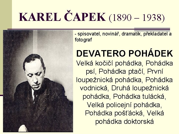 KAREL ČAPEK (1890 – 1938) - spisovatel, novinář, dramatik, překladatel a fotograf DEVATERO POHÁDEK