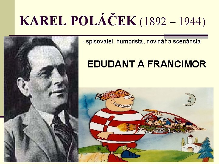 KAREL POLÁČEK (1892 – 1944) - spisovatel, humorista, novinář a scénárista EDUDANT A FRANCIMOR