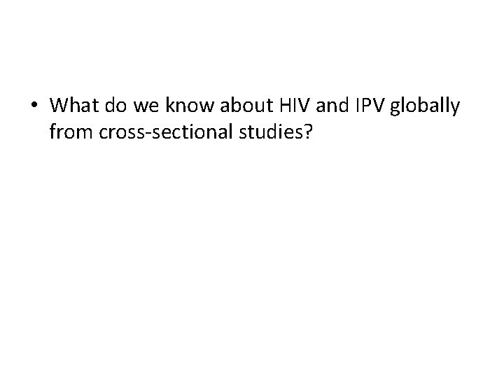  • What do we know about HIV and IPV globally from cross-sectional studies?