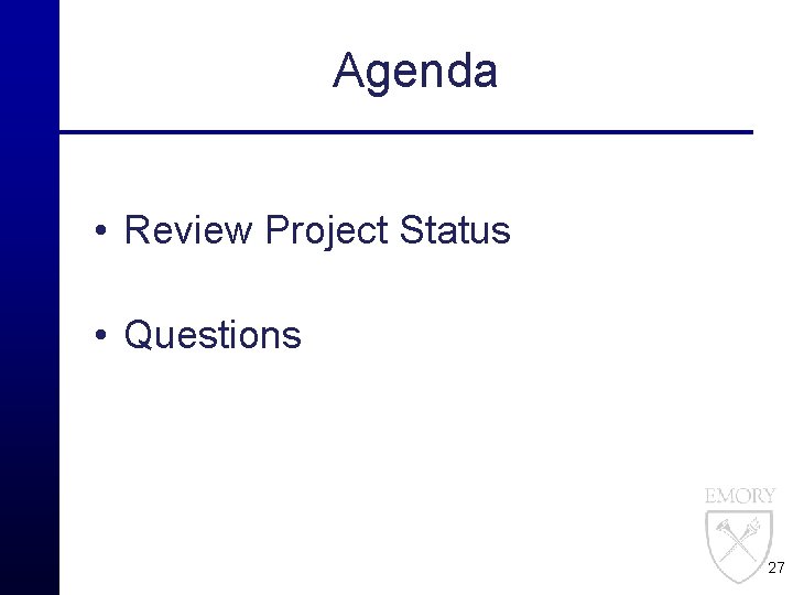 Agenda • Review Project Status • Questions 27 