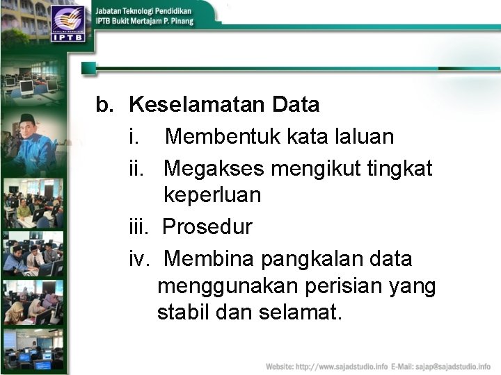 b. Keselamatan Data i. Membentuk kata laluan ii. Megakses mengikut tingkat keperluan iii. Prosedur