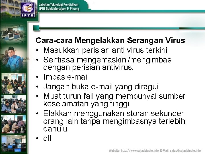 Cara-cara Mengelakkan Serangan Virus • Masukkan perisian anti virus terkini • Sentiasa mengemaskini/mengimbas dengan