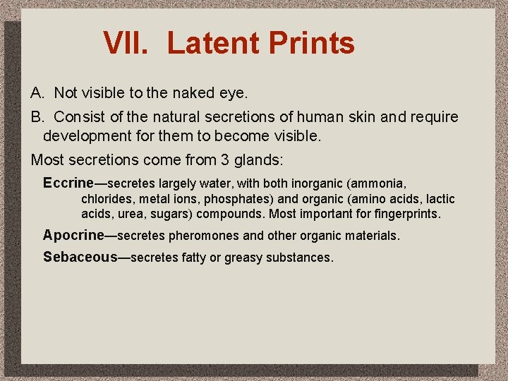 VII. Latent Prints A. Not visible to the naked eye. B. Consist of the