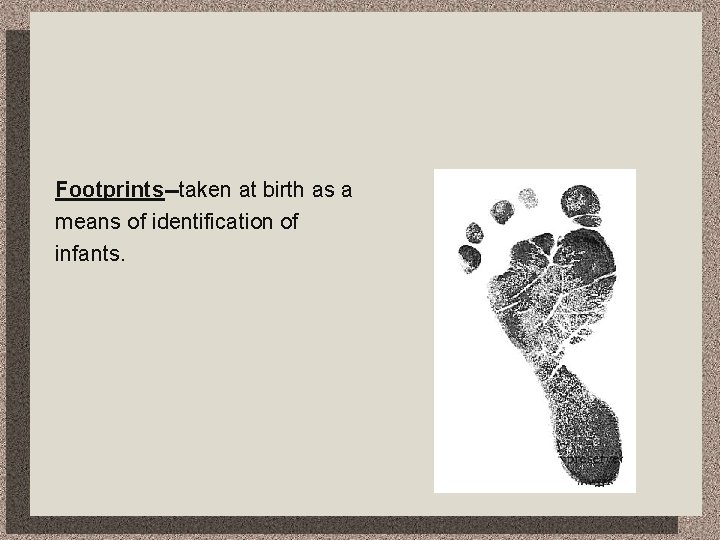 Footprints--taken at birth as a means of identification of infants. 