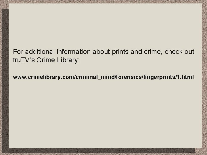 For additional information about prints and crime, check out tru. TV’s Crime Library: www.