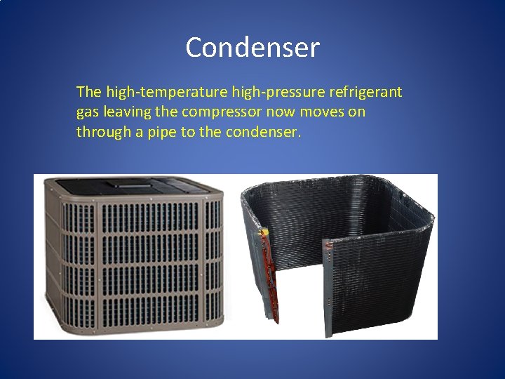 Condenser The high-temperature high-pressure refrigerant gas leaving the compressor now moves on through a